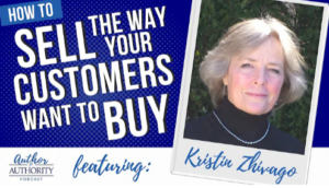 Author to Authority Podcast - Kristin Zhivago- How To Sell the Way Your Customers Want To Buy